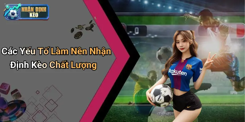 Các Yếu Tố Làm Nên Nhận Định Kèo Chất Lượng