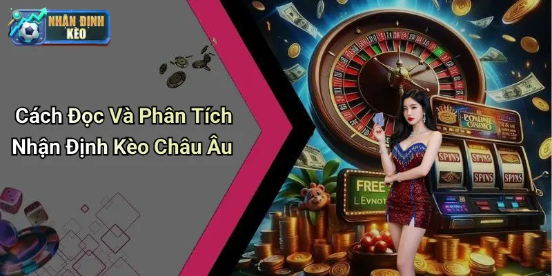 Cách Đọc Và Phân Tích Nhận Định Kèo Châu Âu