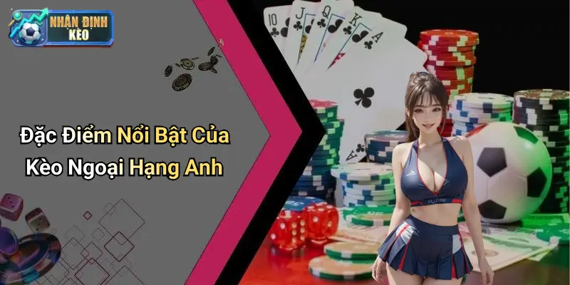 Đặc Điểm Nổi Bật Của Kèo Ngoại Hạng Anh