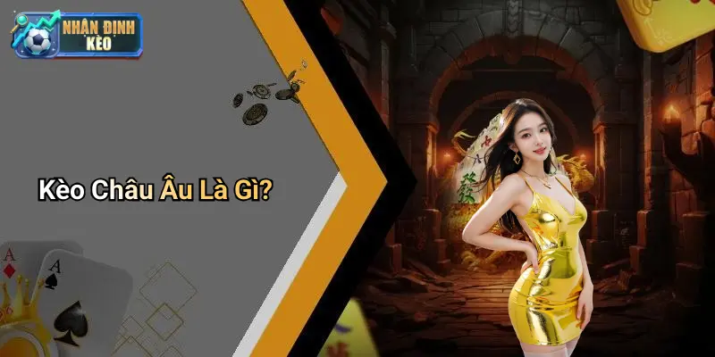 Kèo Châu Âu Là Gì?