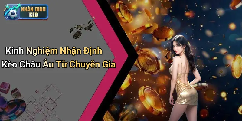 Kinh Nghiệm Nhận Định Kèo Châu Âu Từ Chuyên Gia