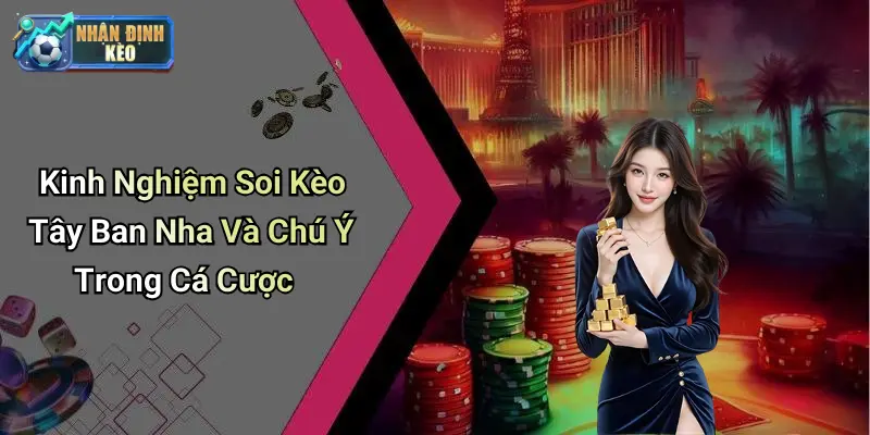 Kinh Nghiệm Soi Kèo Tây Ban Nha Và Chú Ý Trong Cá Cược