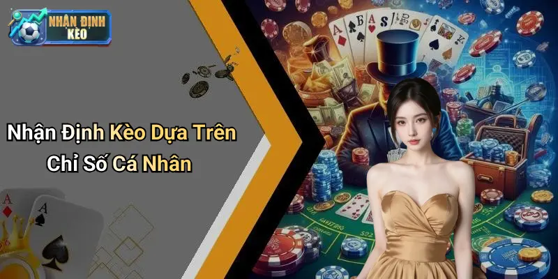Nhận Định Kèo Dựa Trên Chỉ Số Cá Nhân