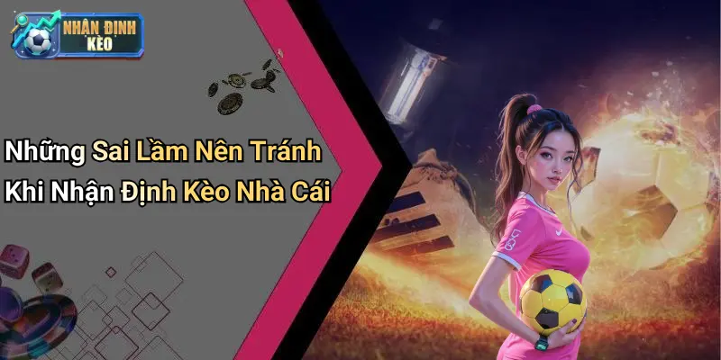 Những Sai Lầm Nên Tránh Khi Nhận Định Kèo Nhà Cái