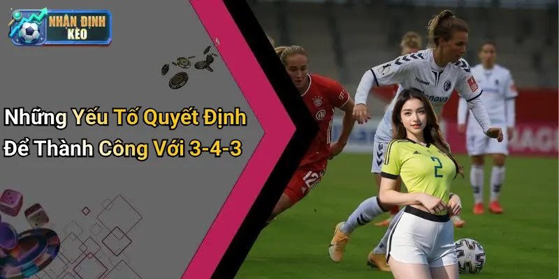 Những Yếu Tố Quyết Định Để Thành Công Với 3-4-3