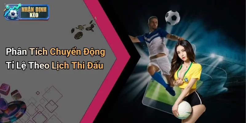 Phân Tích Chuyển Động Tỉ Lệ Theo Lịch Thi Đấu