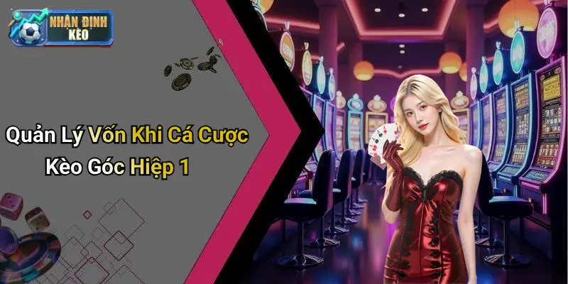 Quản Lý Vốn Khi Cá Cược Kèo Góc Hiệp 1