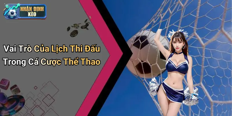 Vai Trò Của Lịch Thi Đấu Trong Cá Cược Thể Thao