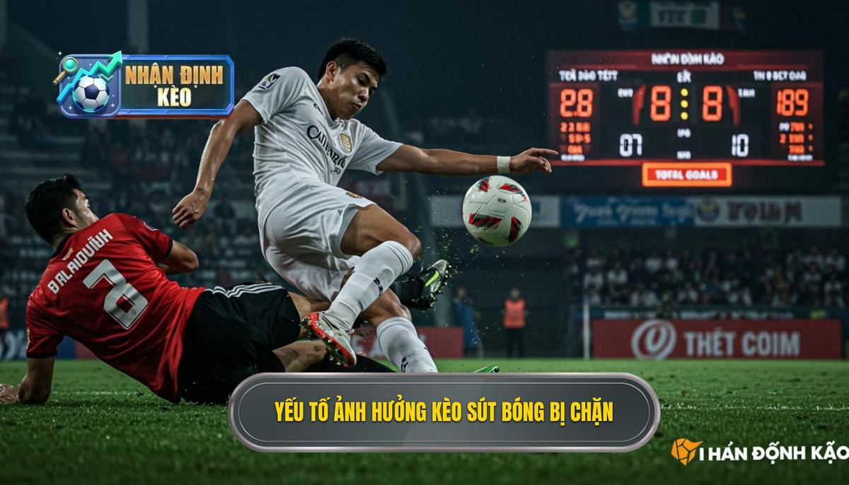 Các Yếu Tố Chuyên Sâu Ảnh Hưởng Đến Kèo Cược Tổng Số Lần Sút Bóng Bị Chặn