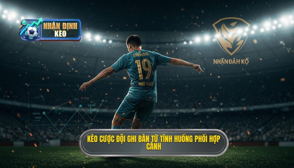Kèo cược đội ghi bàn từ tình huống phối hợp cánh