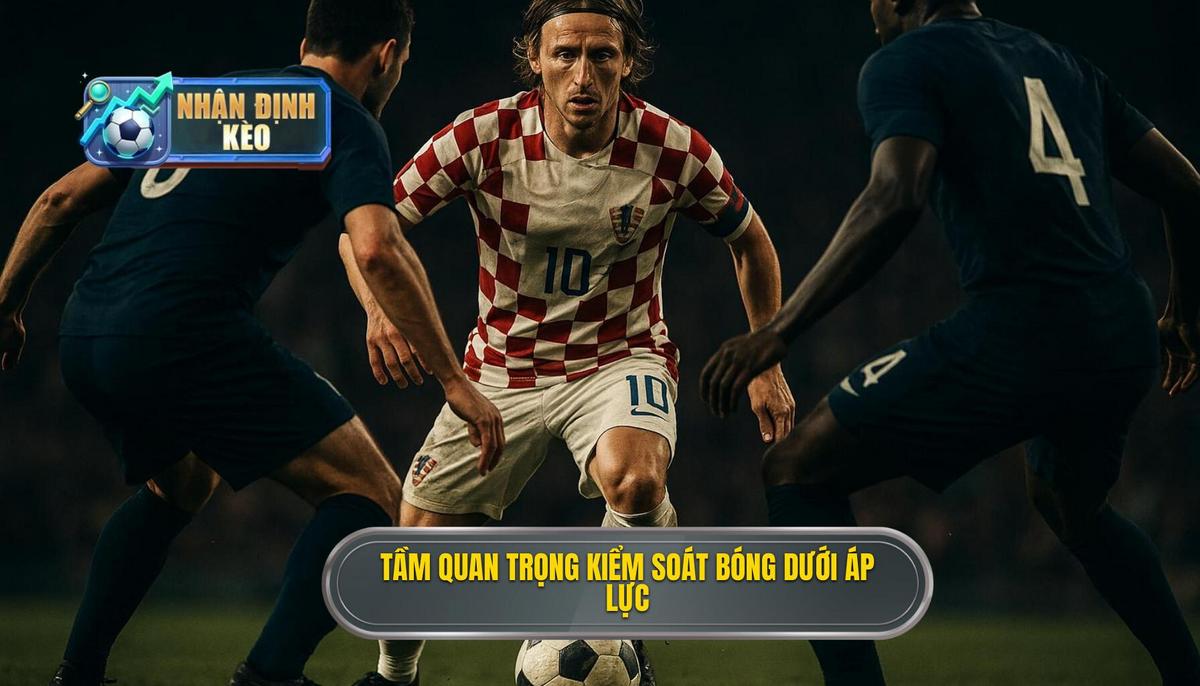 Tầm quan trọng chiến thuật của việc kiểm soát bóng dưới áp lực