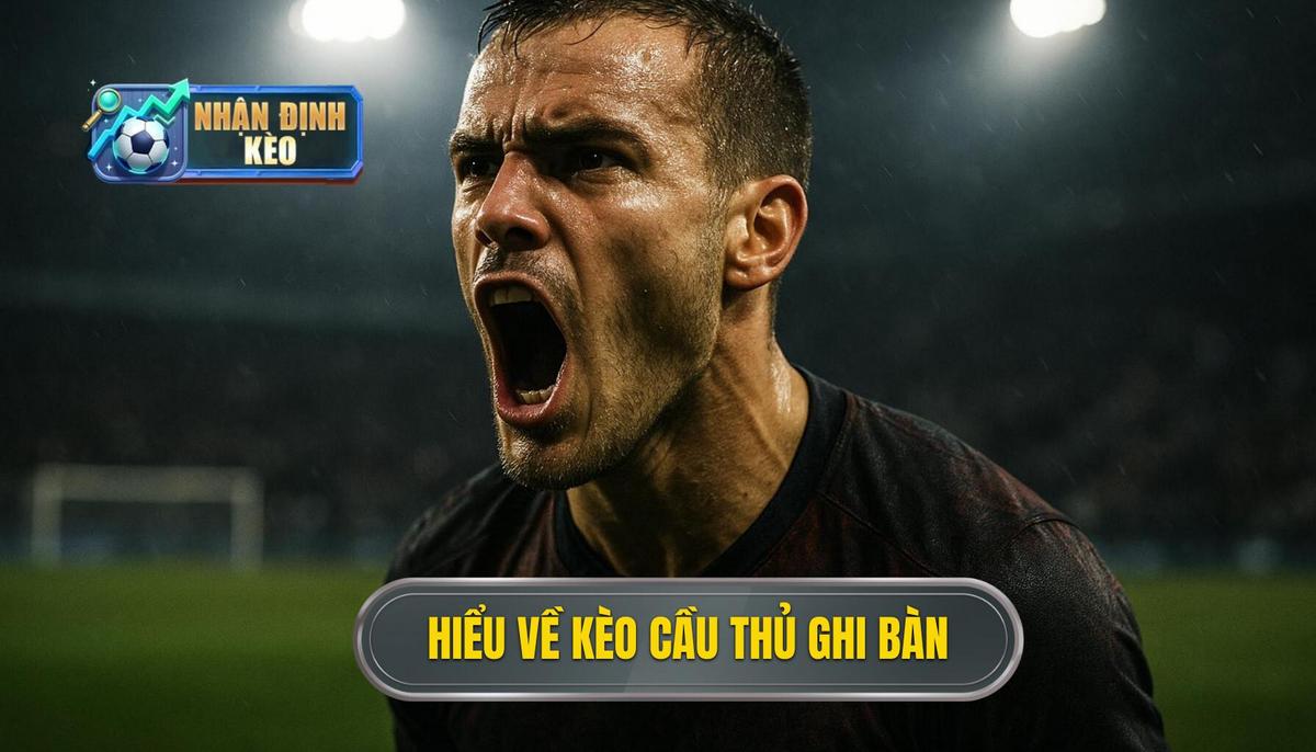 Thấu hiểu bản chất của kèo cầu thủ ghi bàn trong cá độ trực tuyến