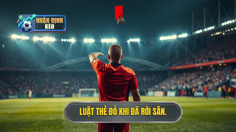 1. Luật thẻ đỏ khi đã rời sân.