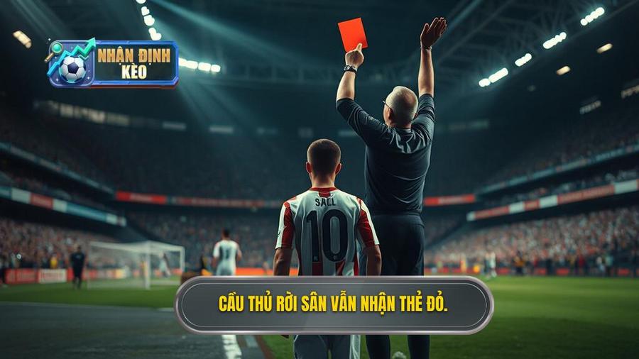 2. Cầu thủ rời sân vẫn nhận thẻ đỏ.