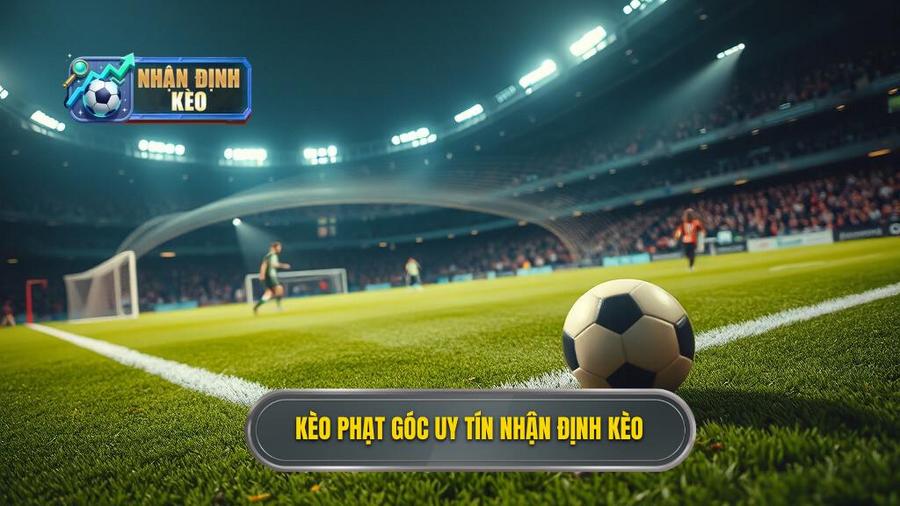 Kèo phạt góc uy tín NHẬN ĐỊNH KÈO