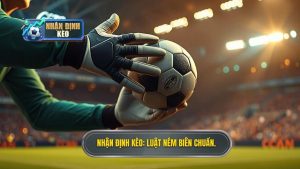 Nhận định kèo_ Luật ném biên chuẩn.
