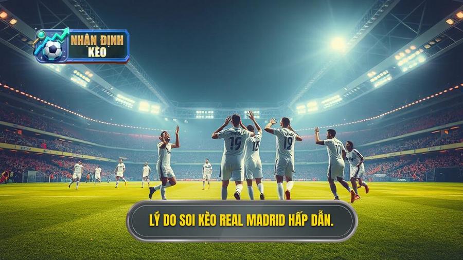 Lý do soi kèo Real Madrid hấp dẫn