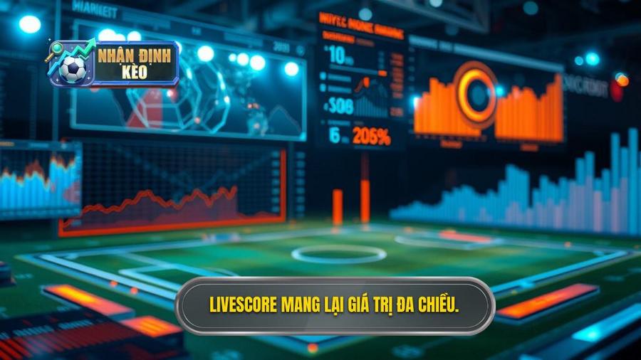 Livescore mang lại giá trị đa chiều.