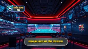 Nhận định Barcelona_ Đẳng cấp nhà cái