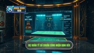 Dự đoán tỷ số chuẩn cùng NHẬN ĐỊNH KÈO