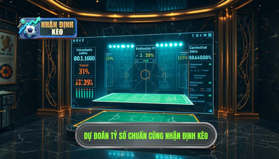 Dự đoán tỷ số chuẩn cùng NHẬN ĐỊNH KÈO