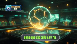 Nhận định kèo châu Á uy tín