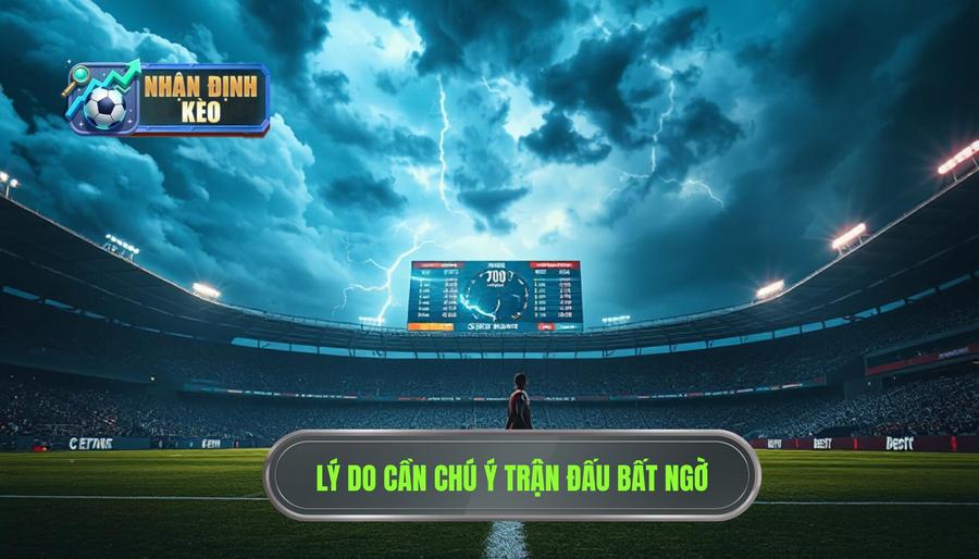 Tại sao cần quan tâm đến dấu hiệu trận đấu dễ xuất hiện bất ngờ?